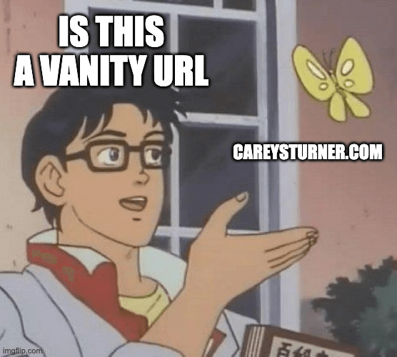 Is this a Vanity URL meme, show a man looking with his hand out in surprise at a butterfly flying nearby. The butterfly bears the name of this website, careysturner.com
